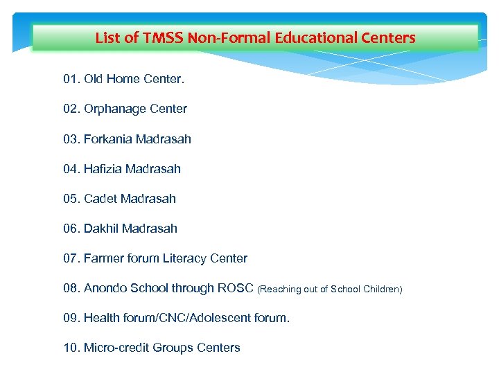 List of TMSS Non-Formal Educational Centers 01. Old Home Center. 02. Orphanage Center 03.