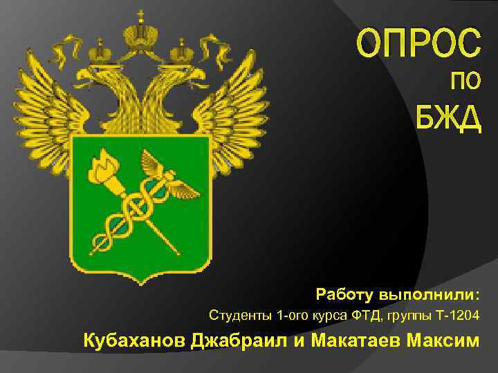 ОПРОС ПО БЖД Работу выполнили: Студенты 1 -ого курса ФТД, группы Т-1204 Кубаханов Джабраил