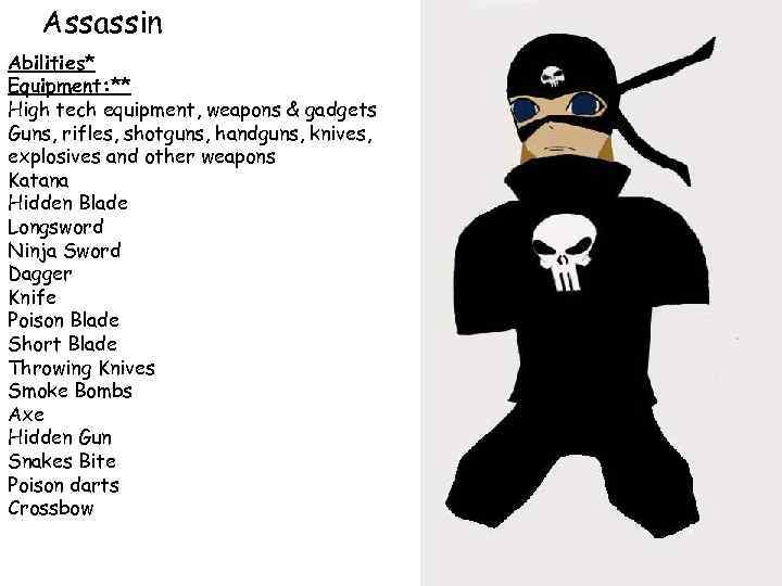 Assassin Abilities* Equipment: ** High tech equipment, weapons & gadgets Guns, rifles, shotguns, handguns,