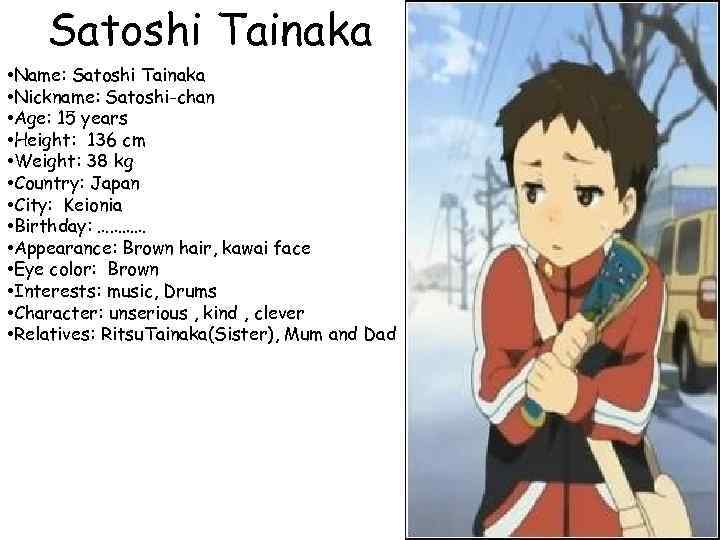 Satoshi Tainaka • Name: Satoshi Tainaka • Nickname: Satoshi-chan • Age: 15 years •