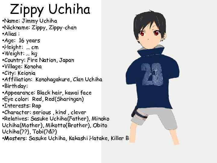 Zippy Uchiha • Name: Jimmy Uchiha • Nickname: Zippy, Zippy-chan • Alias : •