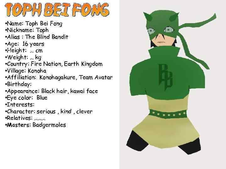  • Name: Toph Bei Fong • Nickname: Toph • Alias : The Blind