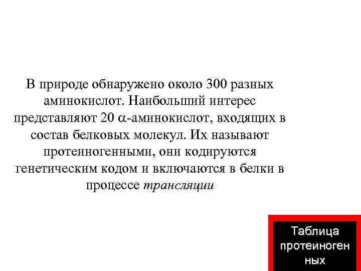 В природе обнаружено около 300 разных аминокислот. Наибольший интерес представляют 20 -аминокислот, входящих в