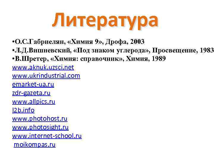 Литература • О. С. Габриелян, «Химия 9» , Дрофа, 2003 • Л. Д. Вишневский,