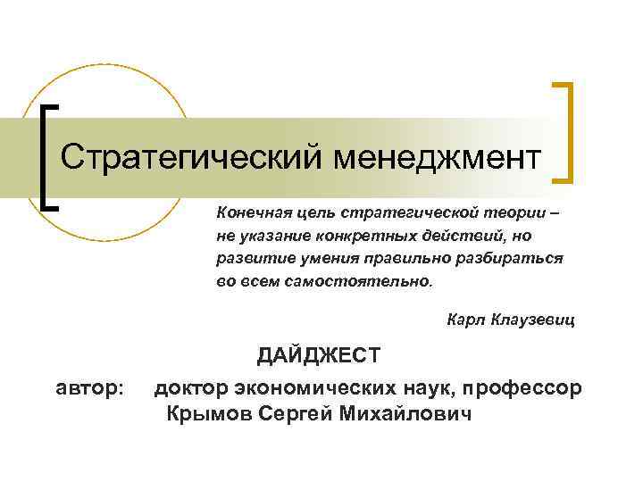 Стратегический менеджмент Конечная цель стратегической теории – не указание конкретных действий, но развитие умения