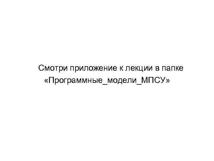 Смотри приложение к лекции в папке «Программные_модели_МПСУ» 