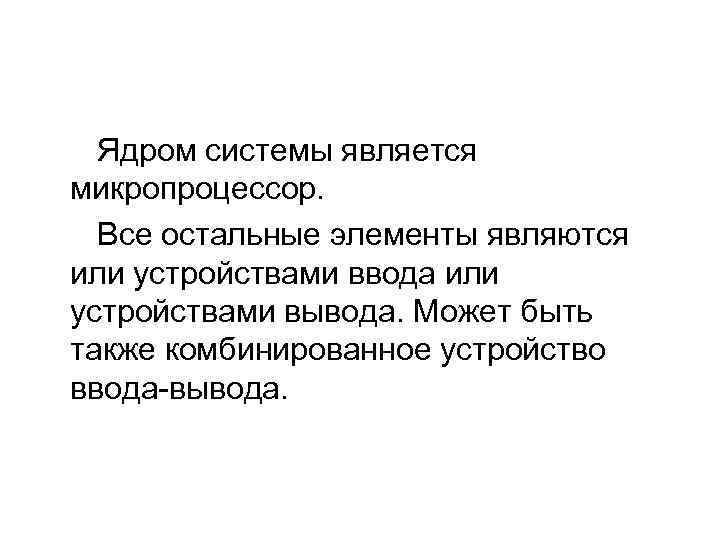 Ядром системы является микропроцессор. Все остальные элементы являются или устройствами ввода или устройствами вывода.