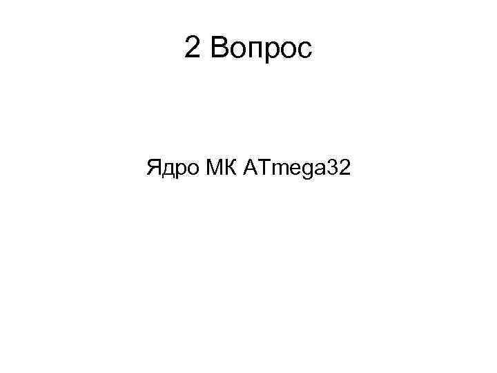 2 Вопрос Ядро МК ATmega 32 