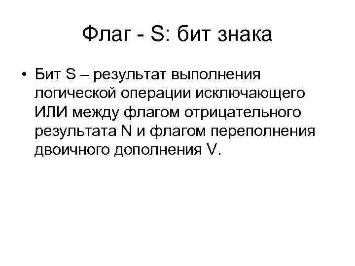 Флаг - S: бит знака • Бит S – результат выполнения логической операции исключающего