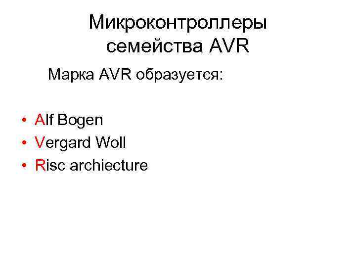 Микроконтроллеры семейства AVR Марка AVR образуется: • Alf Bogen • Vergard Woll • Risc