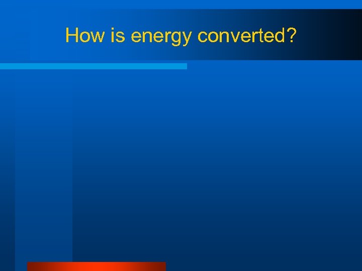 How is energy converted? 
