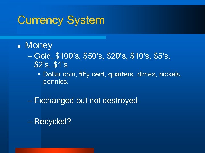 Currency System l Money – Gold, $100’s, $50’s, $20’s, $10’s, $5’s, $2’s, $1’s •