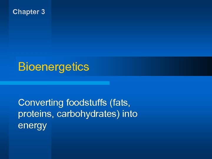 Chapter 3 Bioenergetics Converting foodstuffs (fats, proteins, carbohydrates) into energy 