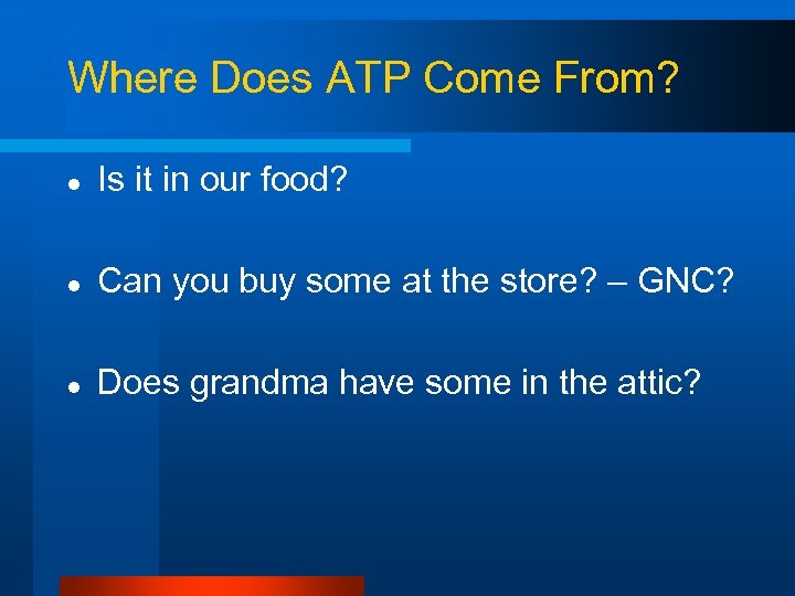 Where Does ATP Come From? l Is it in our food? l Can you