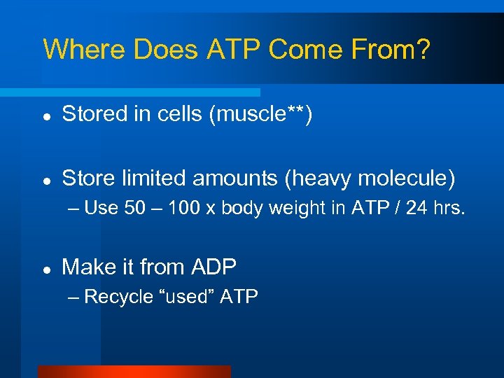Where Does ATP Come From? l Stored in cells (muscle**) l Store limited amounts