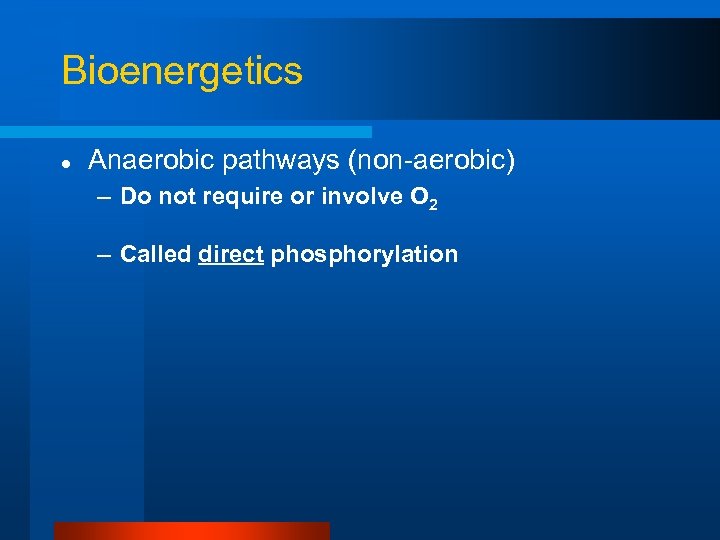 Bioenergetics l Anaerobic pathways (non-aerobic) – Do not require or involve O 2 –