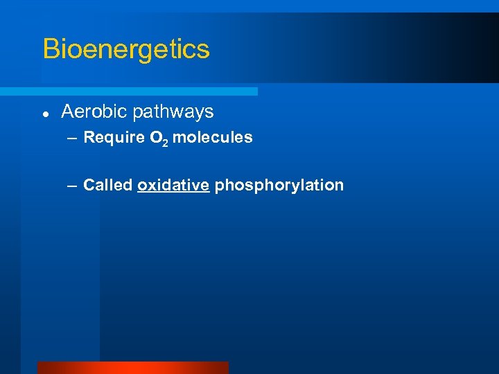 Bioenergetics l Aerobic pathways – Require O 2 molecules – Called oxidative phosphorylation 
