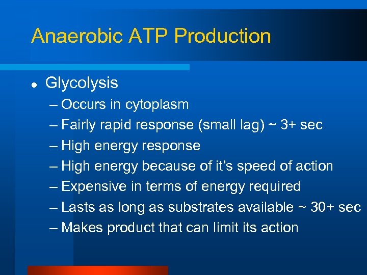 Anaerobic ATP Production l Glycolysis – Occurs in cytoplasm – Fairly rapid response (small