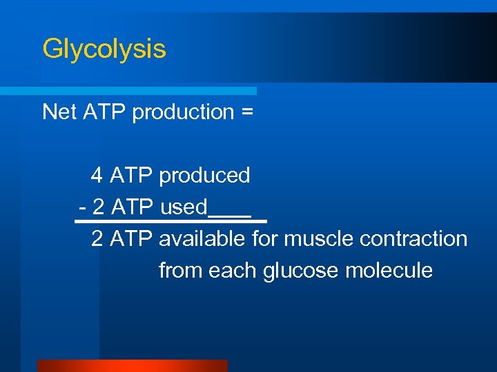 Glycolysis Net ATP production = 4 ATP produced - 2 ATP used 2 ATP