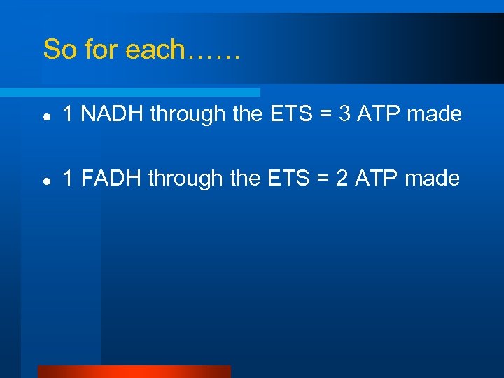 So for each…… l 1 NADH through the ETS = 3 ATP made l