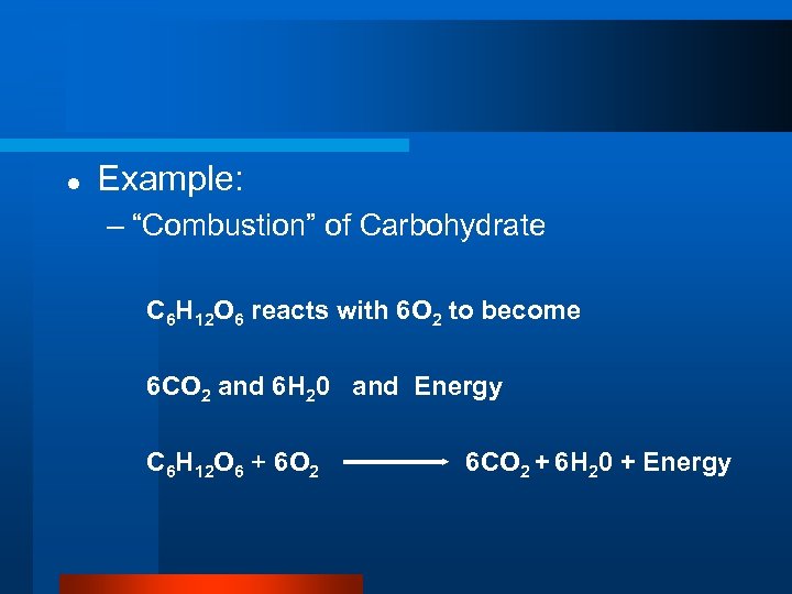l Example: – “Combustion” of Carbohydrate C 6 H 12 O 6 reacts with