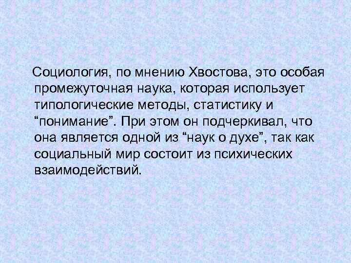 Социология, по мнению Хвостова, это особая промежуточная наука, которая использует типологические методы, статистику и