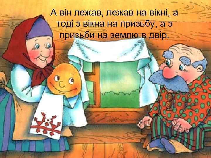 А він лежав, лежав на вікні, а тоді з вікна на призьбу, а з