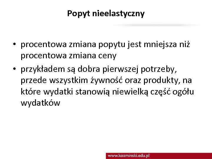 Popyt nieelastyczny • procentowa zmiana popytu jest mniejsza niż procentowa zmiana ceny • przykładem