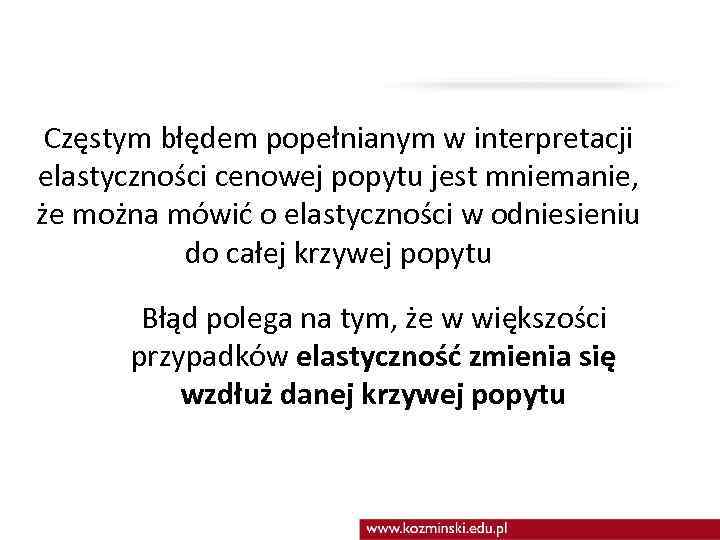 Częstym błędem popełnianym w interpretacji elastyczności cenowej popytu jest mniemanie, że można mówić o