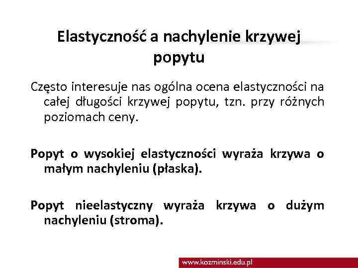 Elastyczność a nachylenie krzywej popytu Często interesuje nas ogólna ocena elastyczności na całej długości