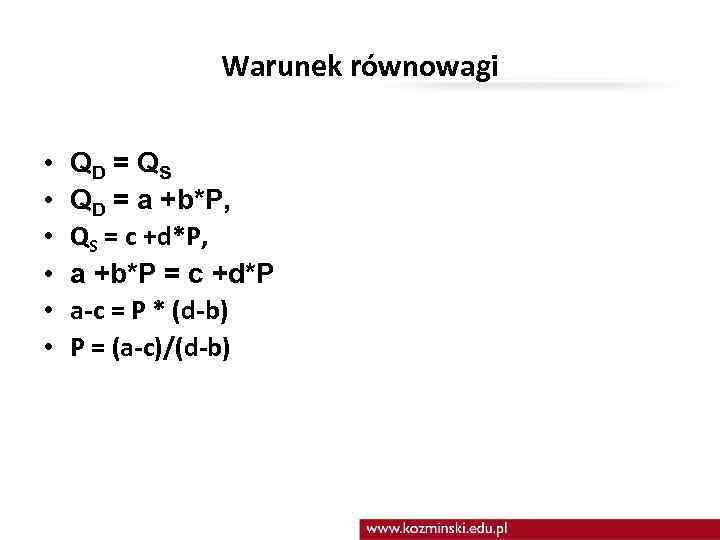 Warunek równowagi • • • QD = QS QD = a +b*P, QS =