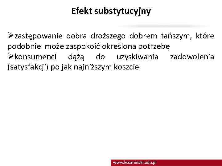 Efekt substytucyjny Øzastępowanie dobra droższego dobrem tańszym, które podobnie może zaspokoić określona potrzebę Økonsumenci