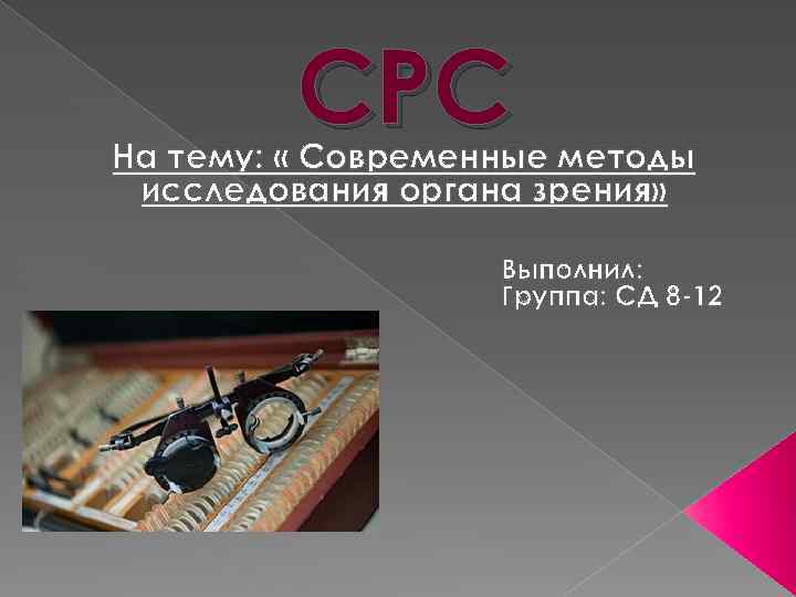 СРС На тему: « Современные методы исследования органа зрения» Выполнил: Группа: СД 8 -12