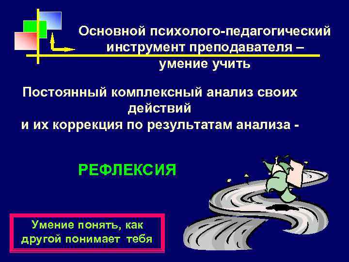 Основной психолого-педагогический инструмент преподавателя – умение учить Постоянный комплексный анализ своих действий и их