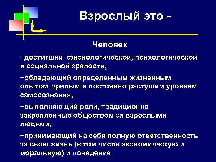 Взрослый это Человек −достигший физиологической, психологической и социальной зрелости, −обладающий определенным жизненным опытом, зрелым