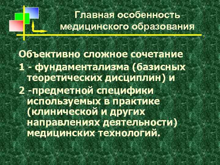 Главная особенность медицинского образования Объективно сложное сочетание 1 - фундаментализма (базисных теоретических дисциплин) и
