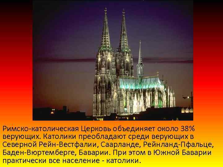 Римско католическая Церковь объединяет около 38% верующих. Католики преобладают среди верующих в Северной Рейн