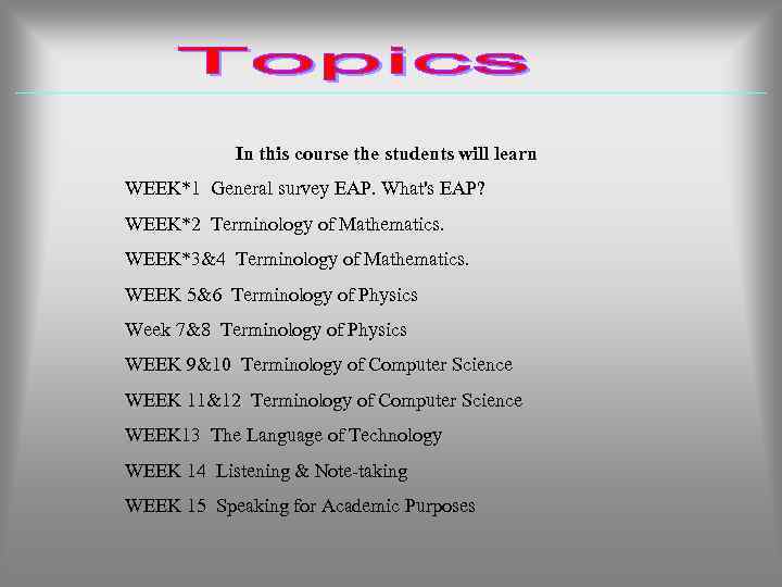In this course the students will learn WEEK*1 General survey EAP. What's EAP? WEEK*2