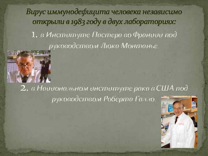 Вирус иммунодефицита человека независимо открыли в 1983 году в двух лабораториях: 1. в Институте