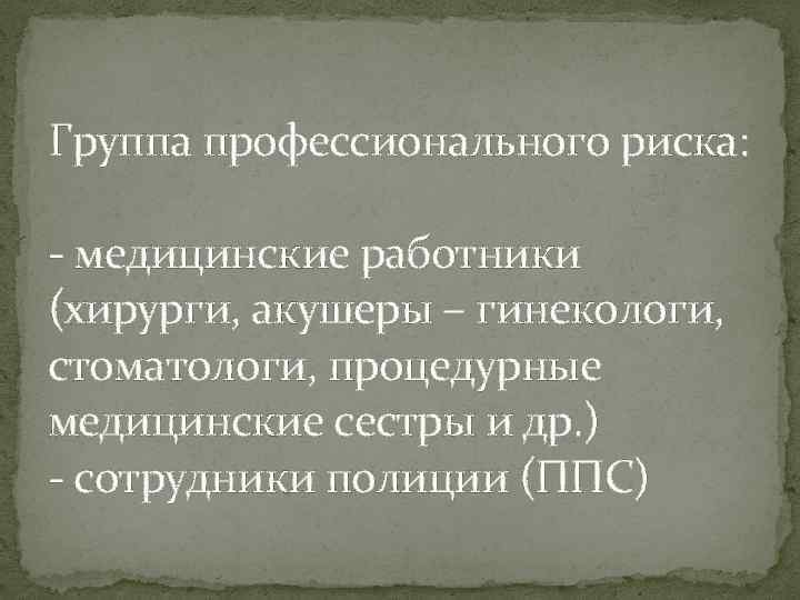 Группа профессионального риска: - медицинские работники (хирурги, акушеры – гинекологи, стоматологи, процедурные медицинские сестры