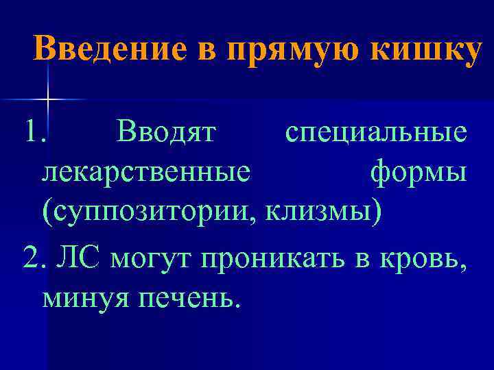 Введение в прямую кишку 1. Вводят специальные лекарственные формы (суппозитории, клизмы) 2. ЛС могут