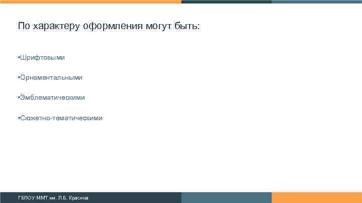 По характеру оформления могут быть: • Шрифтовыми • Орнаментальными • Эмблематическими • Сюжетно тематическими