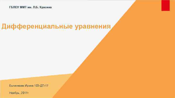 ГБПОУ ММТ им. Л. Б. Красина Дифференциальные уравнения Быченкова Ирина 103 -ДП-17 Ноябрь, 2017