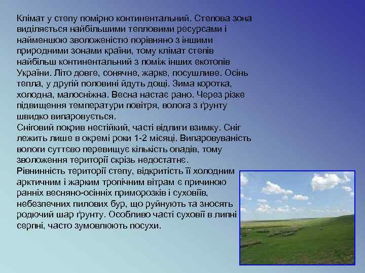 Клімат у степу помірно континентальний. Степова зона виділяється найбільшими тепловими ресурсами і найменшою зволоженістю