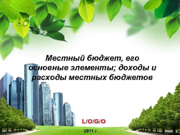 Местный бюджет, его основные элементы; доходы и расходы местных бюджетов L/O/G/O 2011 г. 