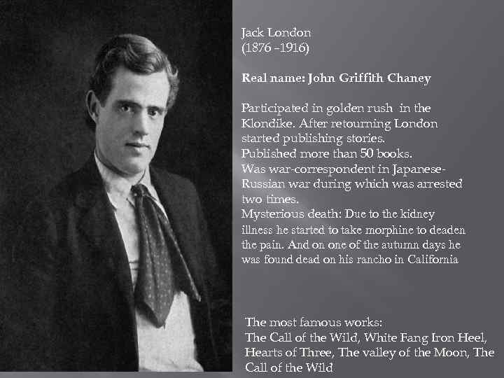 Jack London (1876 – 1916) Real name: John Griffith Chaney Participated in golden rush