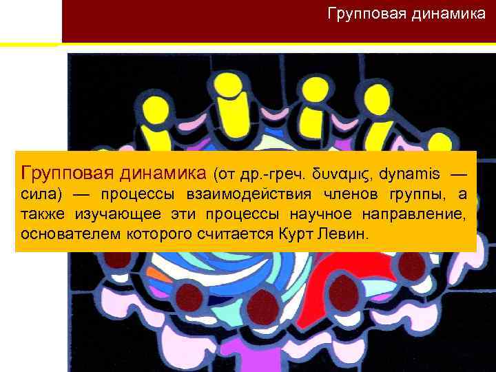 Групповая динамика (от др. -греч. δυναμις, dynamis — сила) — процессы взаимодействия членов группы,