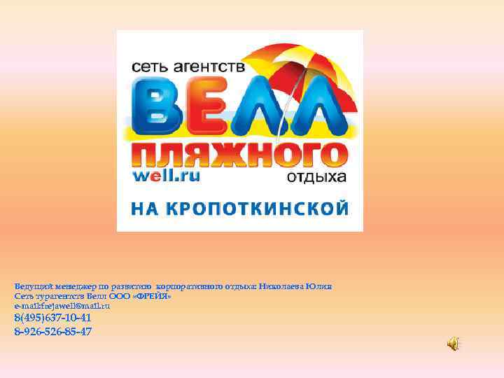 Ведущий менеджер по развитию корпоративного отдыха: Николаева Юлия Сеть турагентств Велл ООО «ФРЕЙЯ» e-mail: