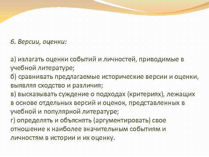 6. Версии, оценки: а) излагать оценки событий и личностей, приводимые в учебной литературе; б)