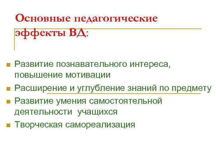 Основные педагогические эффекты ВД: n n Развитие познавательного интереса, повышение мотивации Расширение и углубление